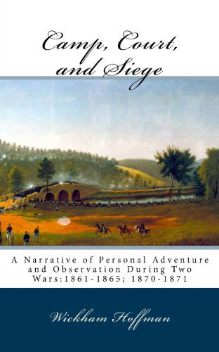 Cover for Wickham Hoffman · Camp, Court, and Siege: a Narrative of Personal Adventure and Observation During Two Wars:1861-1865; 1870-1871 (Paperback Book) (2011)