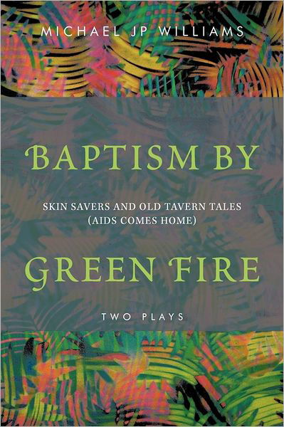 Cover for Michael J. P. Williams · Baptism by Green Fire: Skin Savers and Old Tavern Tales (Aids Comes Home) (Pocketbok) (2011)