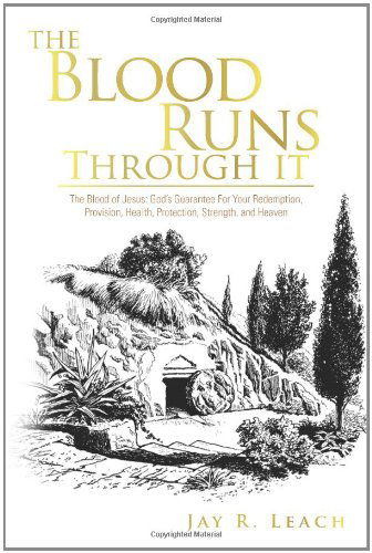 Cover for Jay R. Leach · The Blood Runs Through It: the Blood of Jesus: God's Guarantee for Your Redemption, Provision, Health, Protection, Strength, and Heaven (Paperback Book) (2011)