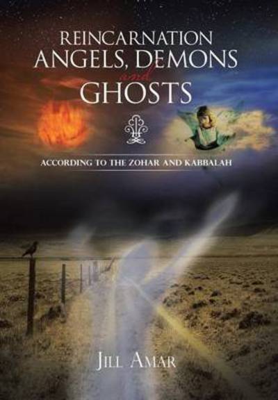 Cover for Jill Amar · Reincarnation Angels, Demons and Ghosts: According to the Zohar and Kabbalah (Hardcover Book) (2013)