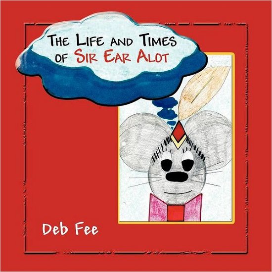 Cover for Deb Fee · The Life and Times of Sir Ear Alot (Paperback Bog) (2012)