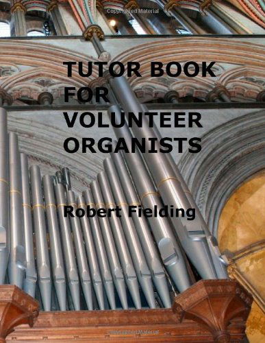 Cover for Robert Fielding · Tutor Book for Volunteer Organists: a Guide for Pianists Who Have Volunteered to Play the Organ for Services in Their Church. (Paperback Book) (2012)