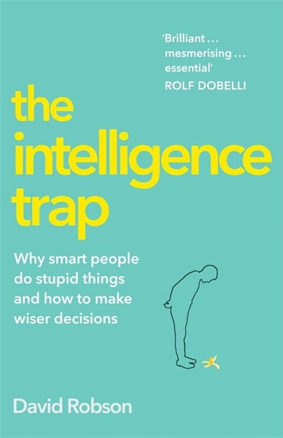 The Intelligence Trap: Revolutionise your Thinking and Make Wiser Decisions - David Robson - Książki - Hodder & Stoughton - 9781473669833 - 7 marca 2019