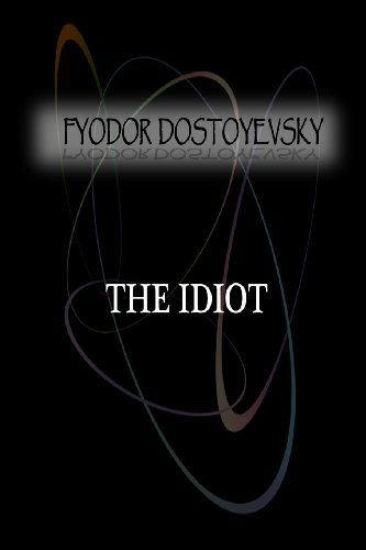 The Idiot - Fyodor Dostoyevsky - Books - CreateSpace Independent Publishing Platf - 9781477405833 - May 5, 2012