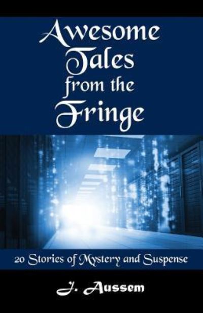 Awesome Tales from the Fringe: 20 Stories of Mystery and Suspense - J Aussem - Books - Outskirts Press - 9781478750833 - June 18, 2016