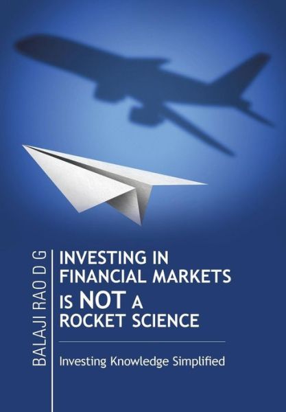 Cover for Balaji Rao D G · Investing in Financial Markets is Not a Rocket Science: Investing Knowledge Simplified (Hardcover Book) (2015)