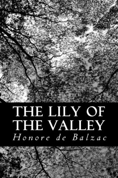 The Lily of the Valley - Honore De Balzac - Bøker - Createspace - 9781483965833 - 26. mars 2013