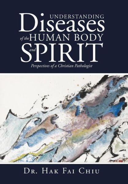 Cover for Dr Hak Fai Chiu · Understanding Diseases of the Human Body and Spirit: Perspectives of a Christian Pathologist (Innbunden bok) (2015)