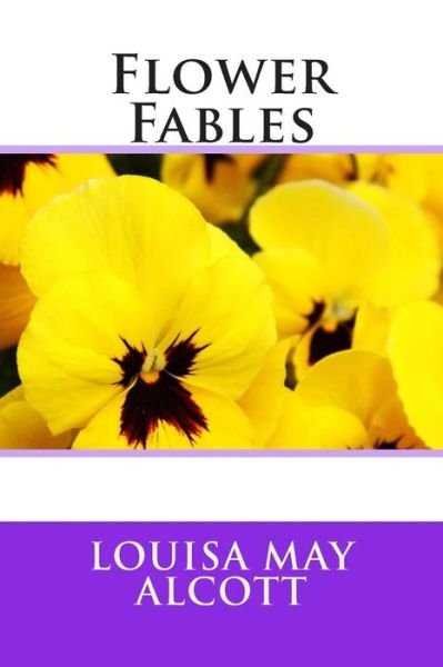Flower Fables - Louisa May Alcott - Books - CreateSpace Independent Publishing Platf - 9781495324833 - January 25, 2014