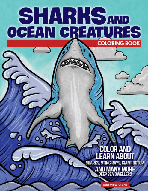 Cover for Matthew Clark · Sharks and Ocean Creatures Coloring Book: Color and Learn About Sharks, Sting Rays, Giant Octopi and Many More Deep Sea Dwellers (Paperback Book) (2022)