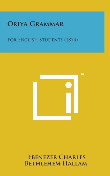 Cover for Ebenezer Charles Bethlehem Hallam · Oriya Grammar: for English Students (1874) (Hardcover Book) (2014)