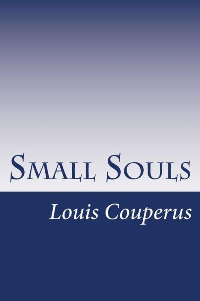 Small Souls - Louis Couperus - Books - Createspace - 9781499339833 - May 12, 2014