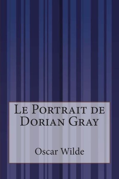 Le Portrait De Dorian Gray - Oscar Wilde - Books - Createspace - 9781500615833 - July 23, 2014