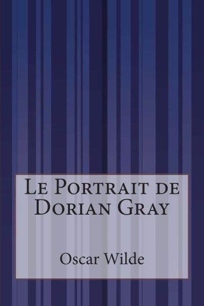 Le Portrait De Dorian Gray - Oscar Wilde - Książki - Createspace - 9781500615833 - 23 lipca 2014