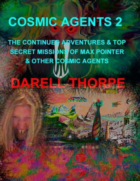 Darell D Thorpe · Cosmic Agents 2: the Continued Adventures & Top Secret Missions of Max Pointer & Other Cosmic Agents (Pocketbok) (2014)