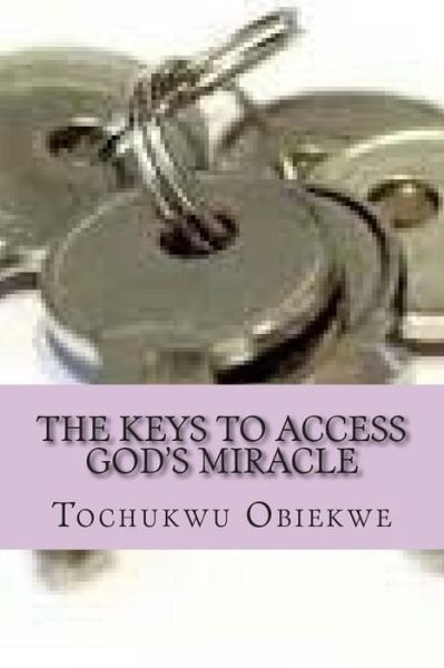 Cover for Tochukwu Obiekwe · The Keys to Access God's Miracle (Paperback Book) (2015)
