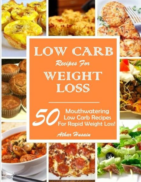 Cover for Athar Husain · Low Carb Recipes for Weight Loss!: 50 Mouthwatering Low Carb Recipes for Rapid Weight Loss! (Paperback Book) (2015)