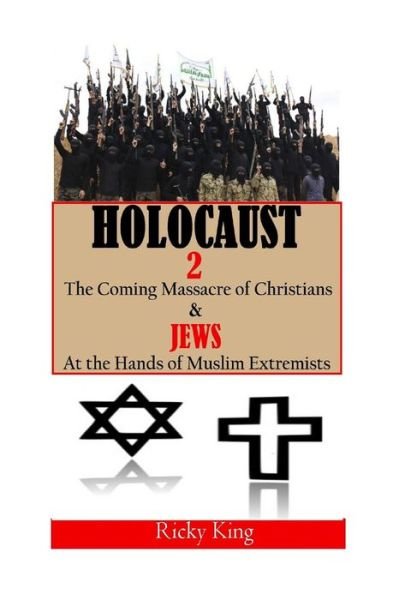 Holocaust 2: the Coming Massacre of Christians and Jews at the Hands of Muslim Extremists - Ricky King - Livros - Createspace - 9781514760833 - 25 de junho de 2015