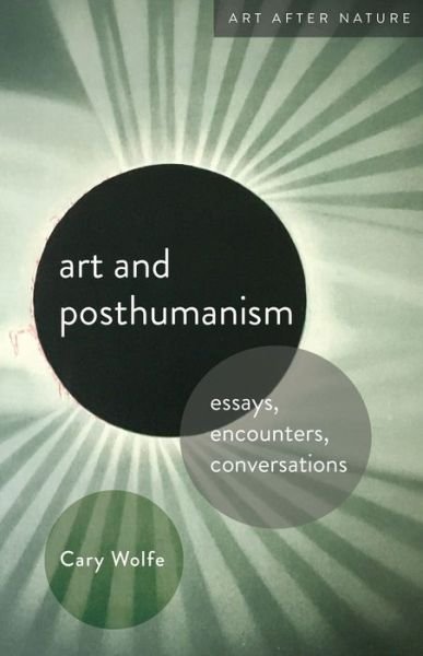 Cover for Cary Wolfe · Art and Posthumanism: Essays, Encounters, Conversations - Art After Nature (Paperback Book) (2022)