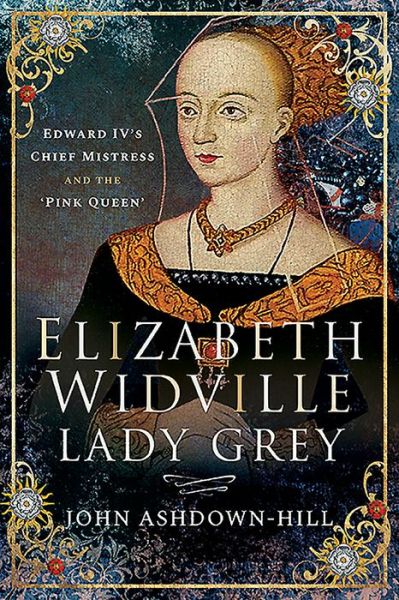 Cover for John Ashdown-Hill · Elizabeth Widville, Lady Grey: Edward IV's Chief Mistress and the 'Pink Queen' (Paperback Book) (2020)