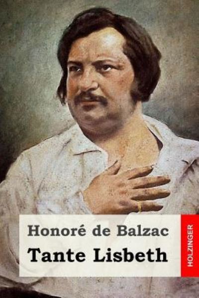 Tante Lisbeth - Honore De Balzac - Books - Createspace Independent Publishing Platf - 9781530104833 - February 18, 2016