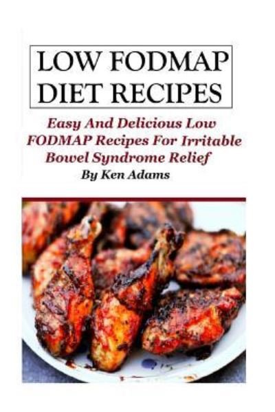 Cover for Ken Adams · Low FODMAP Diet Recipes : Easy and Delicious Low FODMAP Recipes For Irritable Bowel Syndrome Relief (Pocketbok) (2016)