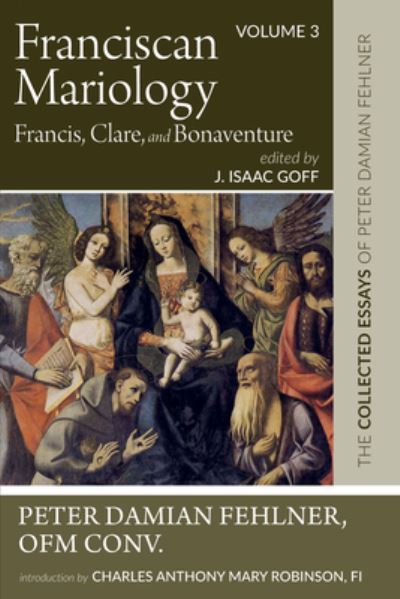 Cover for Peter Damian Fehlner · Franciscan Mariology--Francis, Clare, and Bonaventure : The Collected Essays of Peter Damian Fehlner (Book) (2023)