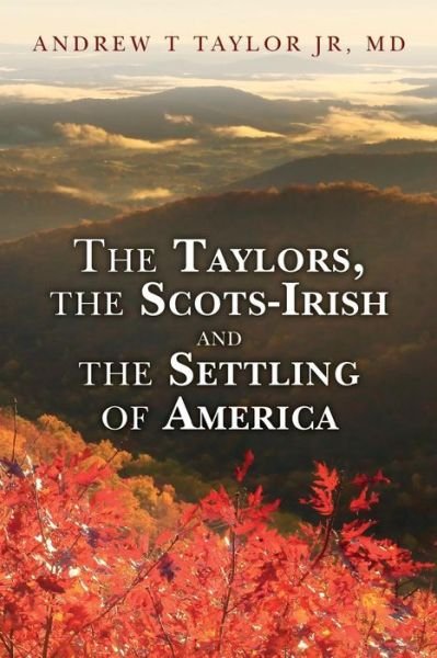 The Taylors, the Scots-Irish and the Settling of America - MD Andrew T Taylor Jr - Bücher - Createspace Independent Publishing Platf - 9781532791833 - 28. Oktober 2016