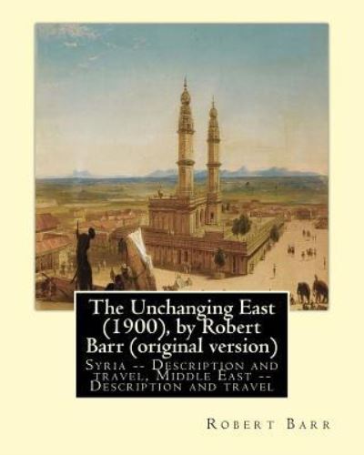 Cover for Robert Barr · The Unchanging East (1900), by Robert Barr (Paperback Book) [Original edition] (2016)