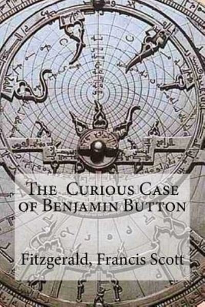 The Curious Case of Benjamin Button - Fitzgerald Francis Scott - Books - Createspace Independent Publishing Platf - 9781535141833 - July 7, 2016