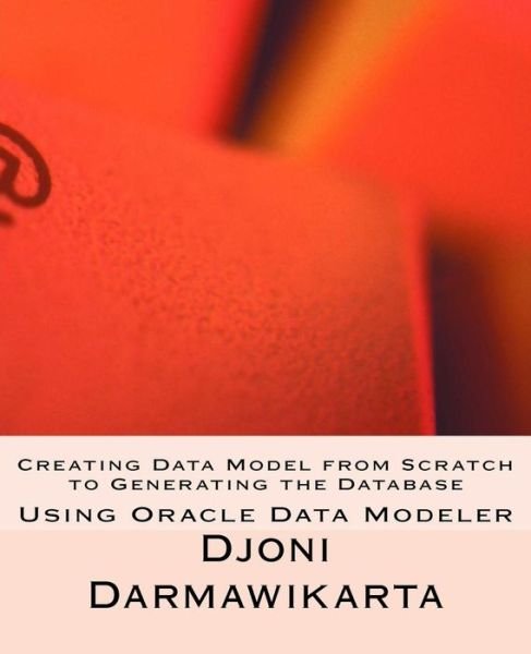 Cover for Djoni Darmawikarta · Creating Data Model from Scratch to Generating the Database (Pocketbok) (2016)