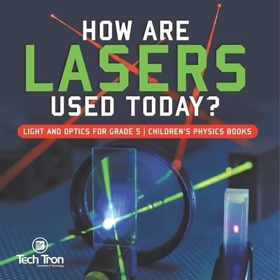Cover for Tech Tron · How Are Lasers Used Today? Light and Optics for Grade 5 Children's Physics Books (Pocketbok) (2021)