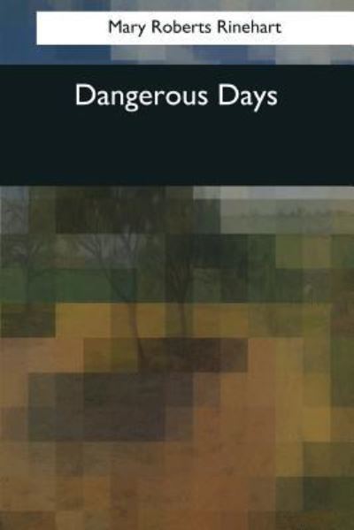 Dangerous Days - Mary Roberts Rinehart - Books - Createspace Independent Publishing Platf - 9781544080833 - March 16, 2017