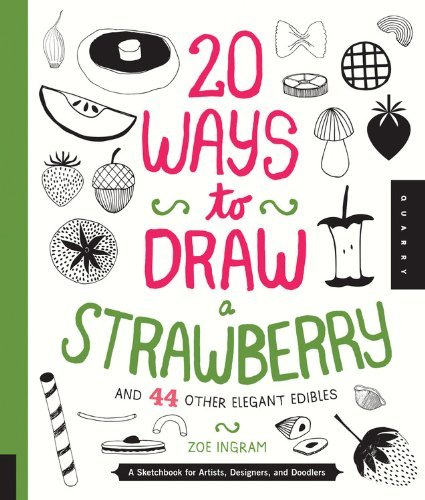 Cover for Zoe Ingram · 20 Ways to Draw a Strawberry and 44 Other Elegant Edibles: A Sketchbook for Artists, Designers, and Doodlers (Paperback Book) (2014)