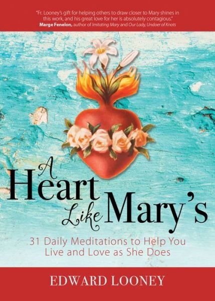 Cover for Edward Looney · A Heart Like Mary's: 31 Daily Meditations to Help You Live and Love as She Does (Taschenbuch) (2017)