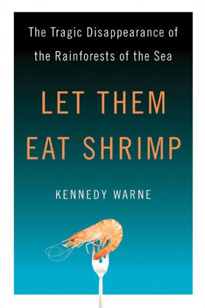 Cover for Kennedy Warne · Let Them Eat Shrimp: The Tragic Disappearance of the Rainforests of the Sea (Hardcover Book) [2nd None edition] (2011)