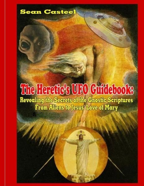 Cover for Sean Casteel · The Heretic's Ufo Guidebook: Revealing the Secrets of the Gnostic Scriptures from Aliens to Jesus' Love of Mary (Paperback Book) (2014)