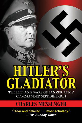 Cover for Charles Messenger · Hitler's Gladiator: the Life and Wars of Panzer Army Commander Sepp Dietrich (Paperback Book) [Reprint edition] (2011)