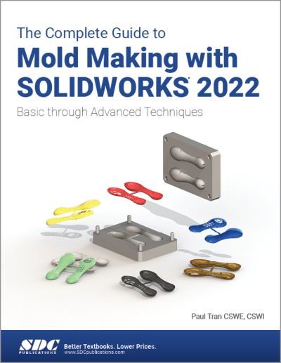 The Complete Guide to Mold Making with SOLIDWORKS 2022: Basic through Advanced Techniques - Paul Tran - Books - SDC Publications - 9781630574833 - March 25, 2022