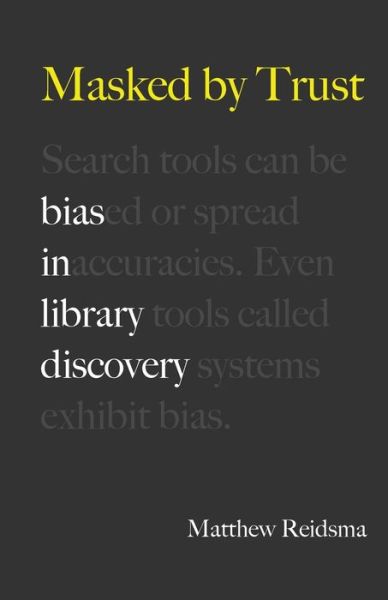 Cover for Matthew Reidsma · Masked by Trust: Bias in Library Discovery (Paperback Book) (2019)