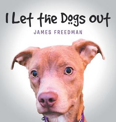 Cover for James Freedman · I Let the Dogs Out (Hardcover Book) (2018)