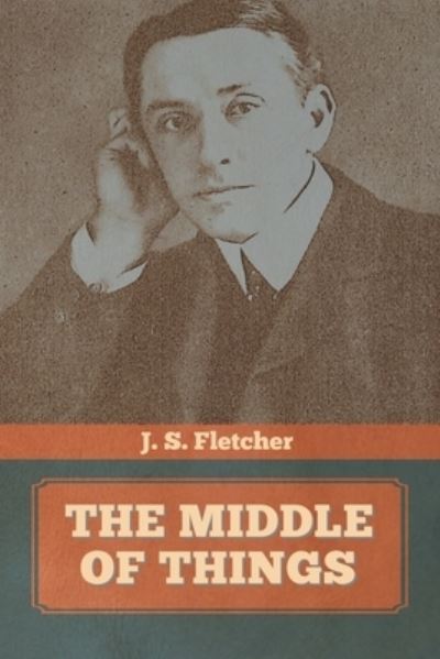 Cover for J S Fletcher · The Middle of Things (Paperback Book) (2020)