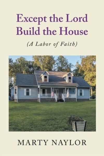 Cover for Marty Naylor · Except the Lord Build the House : (a Labor of Faith) (Book) (2022)
