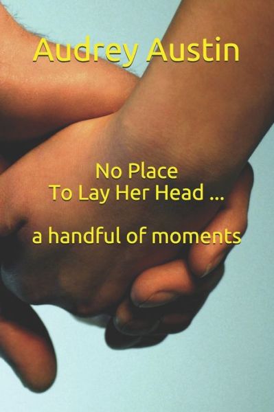 No Place To Lay Her Head ... a handful of moments - Audrey Austin - Libros - INDEPENDENTLY PUBLISHED - 9781687202833 - 18 de agosto de 2019