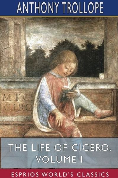 Cover for Anthony Trollope · The Life of Cicero, Volume I (Esprios Classics) (Paperback Book) (2024)