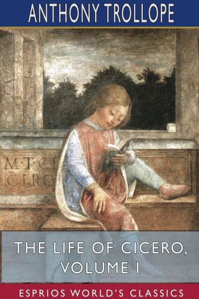 Cover for Anthony Trollope · The Life of Cicero, Volume I (Esprios Classics) (Taschenbuch) (2024)