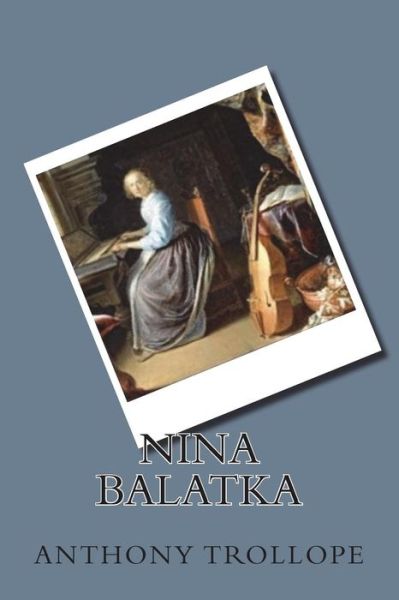 Nina Balatka - Anthony Trollope - Książki - Createspace Independent Publishing Platf - 9781721258833 - 22 czerwca 2018