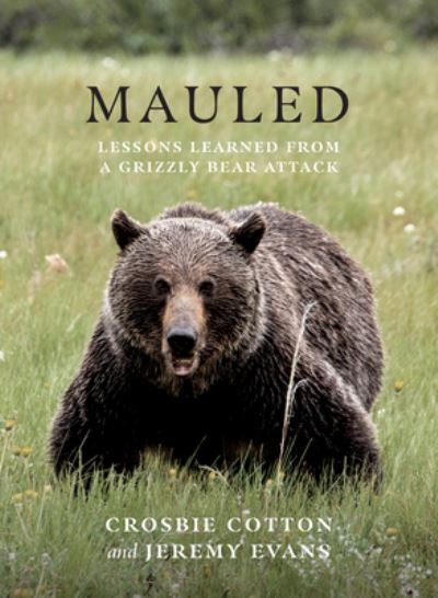 Mauled: Life's Lessons Learned from a Grizzly Bear Attack - Jeremy Evans - Books - Rocky Mountain Books - 9781771604833 - November 10, 2022