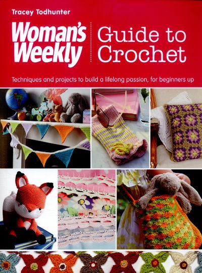 Woman's Weekly Guide to Crochet: Techniques and Projects to Build a Lifelong Passion, for Beginners Up - Tracey Todhunter - Books - Search Press Ltd - 9781782213833 - January 15, 2016