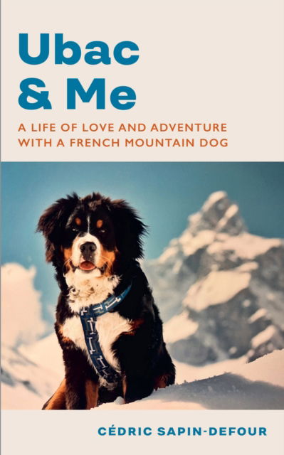 Ubac and Me: A Life of Love and Adventure With a French Mountain Dog - Cedric Sapin-Defour - Books - Vintage Publishing - 9781787304833 - April 17, 2025